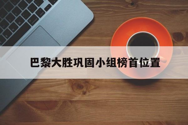 巴黎大胜巩固小组榜首位置的简单介绍