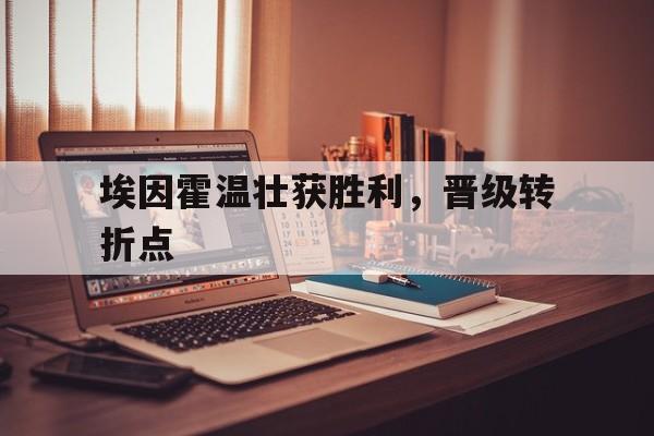 埃因霍温壮获胜利，晋级转折点的简单介绍