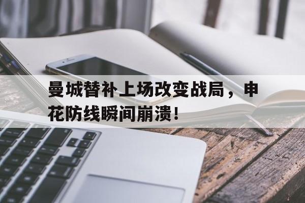 曼城替补上场改变战局，申花防线瞬间崩溃！