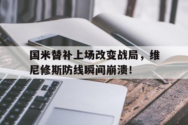 国米替补上场改变战局，维尼修斯防线瞬间崩溃！